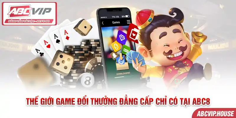 Thế giới game đổi thưởng đẳng cấp chỉ có tại ABC8